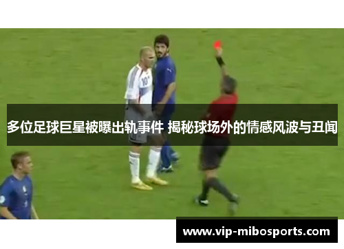 多位足球巨星被曝出轨事件 揭秘球场外的情感风波与丑闻