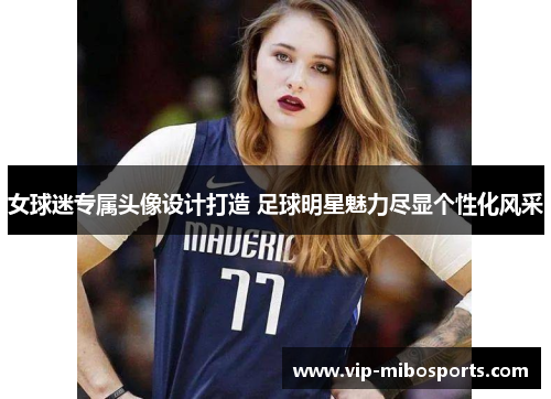 女球迷专属头像设计打造 足球明星魅力尽显个性化风采