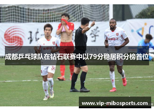 成都乒乓球队在钻石联赛中以79分稳居积分榜首位