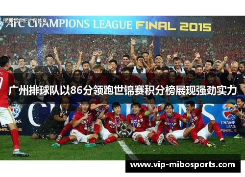 广州排球队以86分领跑世锦赛积分榜展现强劲实力