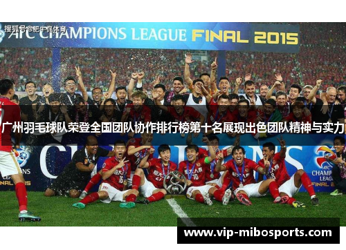 广州羽毛球队荣登全国团队协作排行榜第十名展现出色团队精神与实力