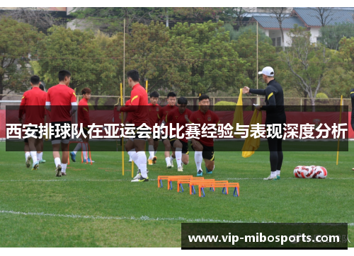 西安排球队在亚运会的比赛经验与表现深度分析