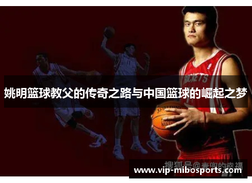 姚明篮球教父的传奇之路与中国篮球的崛起之梦