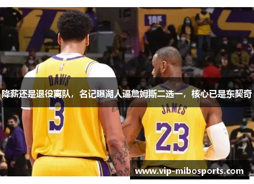 降薪还是退役离队,名记曝湖人逼詹姆斯二选一,核心已是东契奇 降薪还是退役离队,名记曝湖人逼詹姆斯二选一,核心已是东契奇