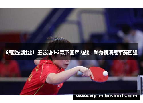 6局激战胜出！王艺迪4-2赢下国乒内战，跻身横滨冠军赛四强